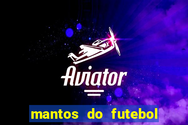 mantos do futebol jogos de hoje